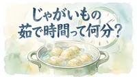 じゃがいもの茹で時間って何分？